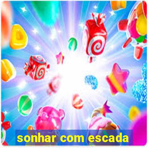 sonhar com escada